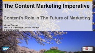 The Content Marketing Imperative
Content’s Role In The Future of Marketing
Michael Brenner
SAP - VP, Marketing & Content Strategy
@BrennerMichael
 