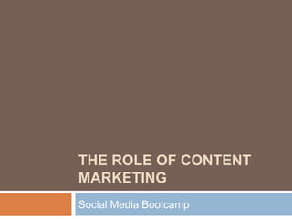 THE ROLE OF CONTENT
MARKETING
Social Media Bootcamp
 
