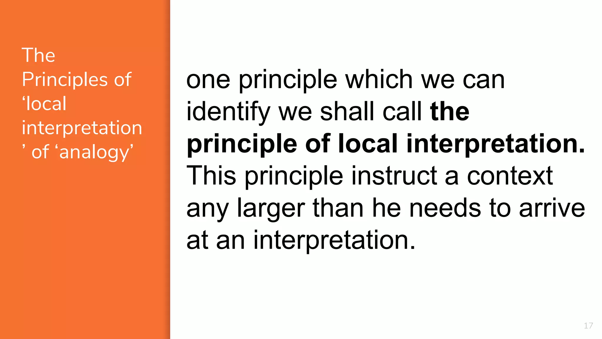 17
The
Principles of
‘local
interpretation
’ of ‘analogy’
one principle which we can
identify we shall call the
principle of local interpretation.
This principle instruct a context
any larger than he needs to arrive
at an interpretation.
 