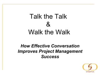 Talk the Talk  &  Walk the Walk How Effective Conversation Improves Project Management Success 