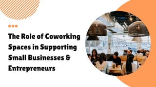 The Role of Coworking
Spaces in Supporting
Small Businesses &
Entrepreneurs
 