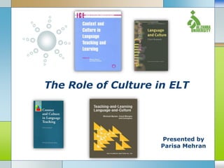 LOGO
The Role of Culture in ELT
Presented by
Parisa Mehran
 