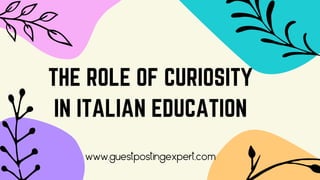 THE ROLE OF CURIOSITY
IN ITALIAN EDUCATION
www.guestpostingexpert.com
 