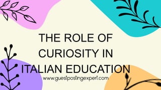 THE ROLE OF
CURIOSITY IN
ITALIAN EDUCATION
 