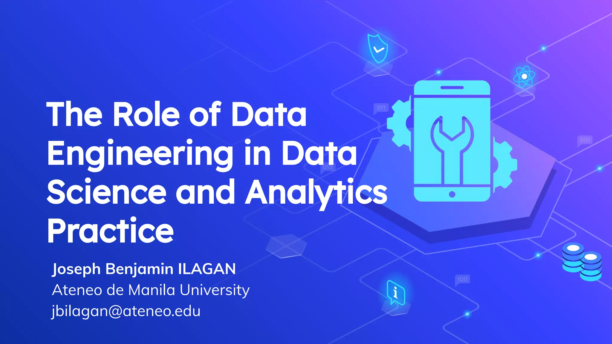 The Role of Data
Engineering in Data
Science and Analytics
Practice
Joseph Benjamin ILAGAN
Ateneo de Manila University
jbilagan@ateneo.edu
 
