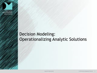 @jamet123 #decisionmgt © 2016 Decision Management Solutions 11
Decision Modeling:
Operationalizing Analytic Solutions
 