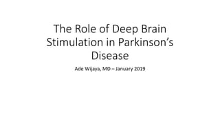 The Role of Deep Brain
Stimulation in Parkinson’s
Disease
Ade Wijaya, MD – January 2019
 
