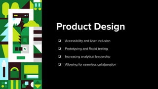 Product Design
❏ Accessibility and User inclusion
❏ Prototyping and Rapid testing
❏ Increasing analytical leadership
❏ All...
