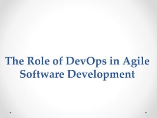 The Role of DevOps in Agile
Software Development
 