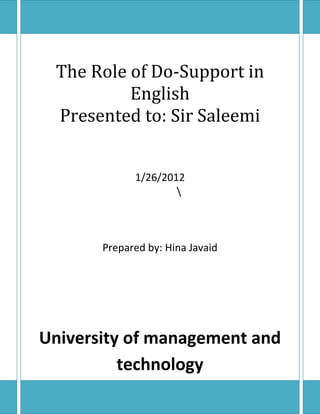 The Role of Do-Support in
          English
 Presented to: Sir Saleemi


             1/26/2012
                     



       Prepared by: Hina Javaid




University of management and
          technology
 