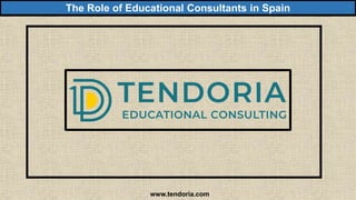 The Role of Educational Consultants in Spain
www.tendoria.com
 
