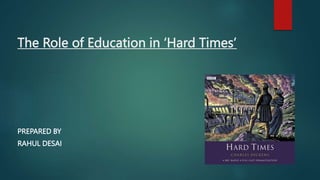 The Role of Education in ‘Hard Times’
PREPARED BY
RAHUL DESAI
 