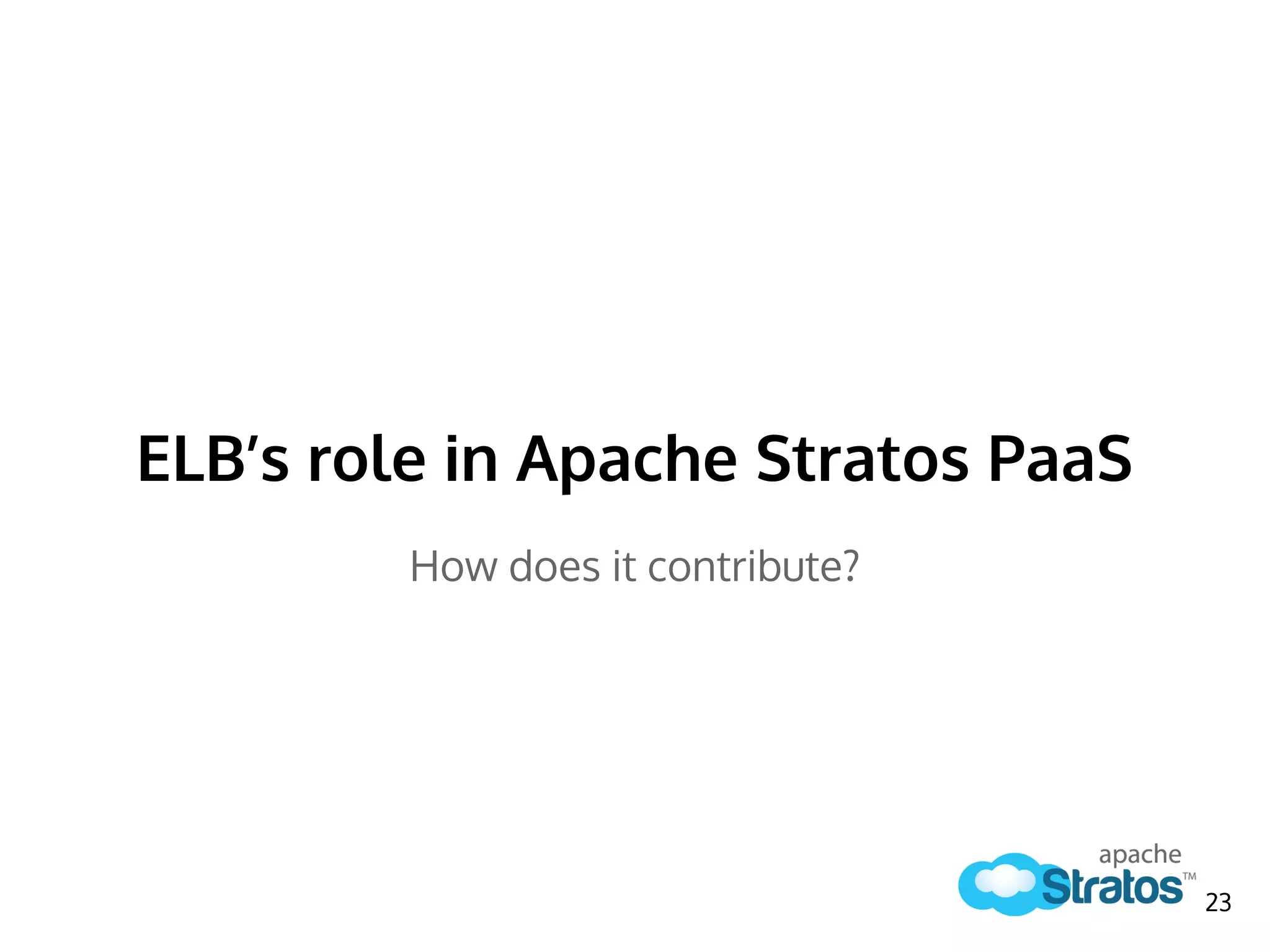 ELB’s role in Apache Stratos PaaS
How does it contribute?
23
 