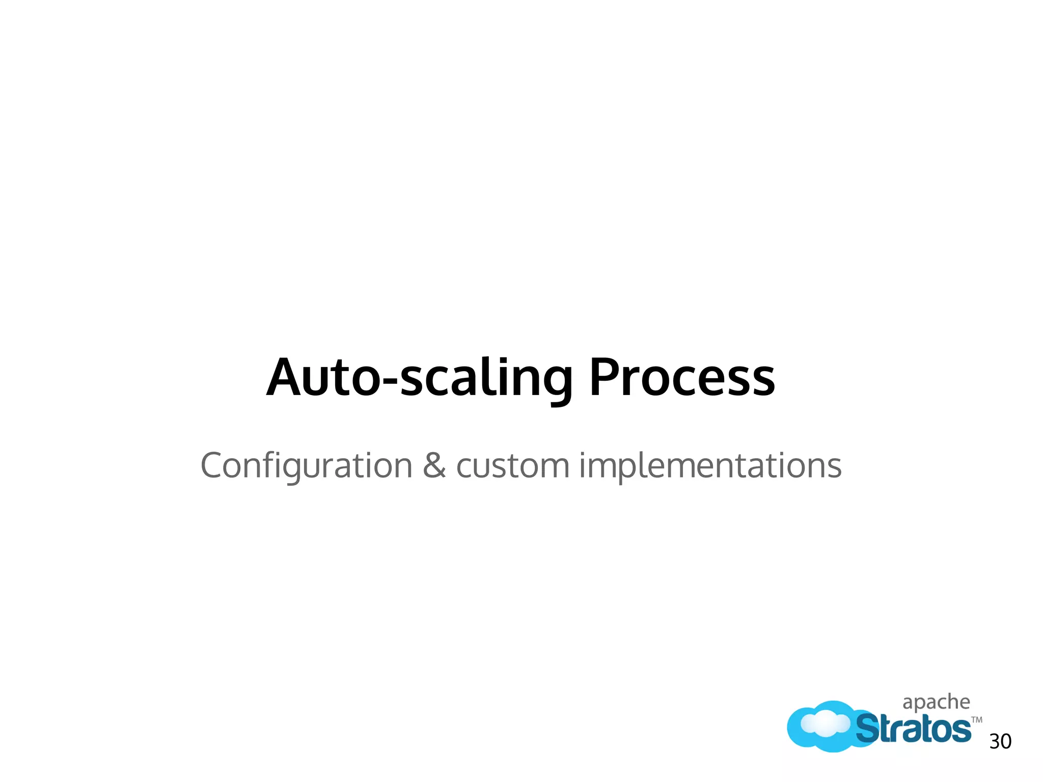 Auto-scaling Process
Configuration & custom implementations
30
 