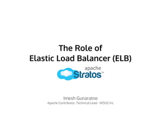 The Role of
Elastic Load Balancer (ELB)
Imesh Gunaratne
Apache Contributor, Technical Lead - WSO2 Inc
 