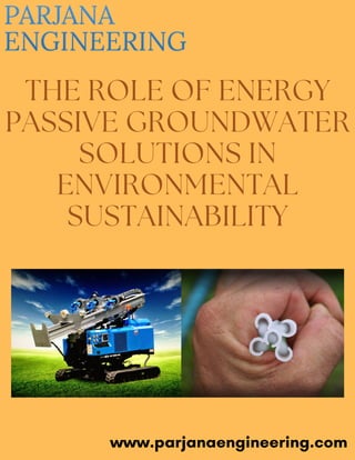 THE ROLE OF ENERGY
PASSIVE GROUNDWATER
SOLUTIONS IN
ENVIRONMENTAL
SUSTAINABILITY
www.parjanaengineering.com
 