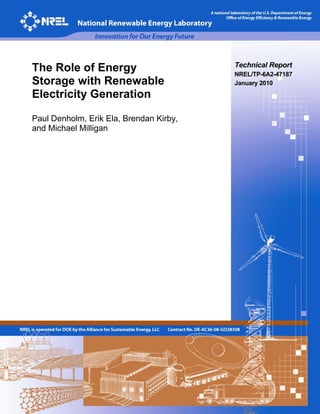The Role of Energy                       Technical Report
                                         NREL/TP-6A2-47187
Storage with Renewable                   January 2010

Electricity Generation

Paul Denholm, Erik Ela, Brendan Kirby,
and Michael Milligan
 