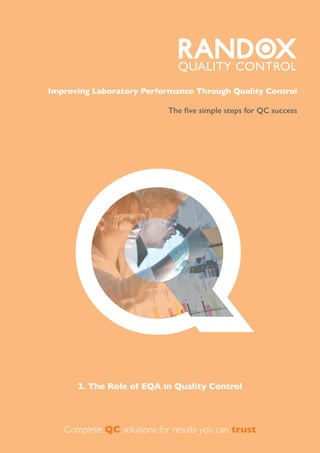 Q
QUALITY CONTROL
2. The Role of EQA in Quality Control
Complete QC solutions for results you can trust
Improving Laboratory Performance Through Quality Control
The five simple steps for QC success
 