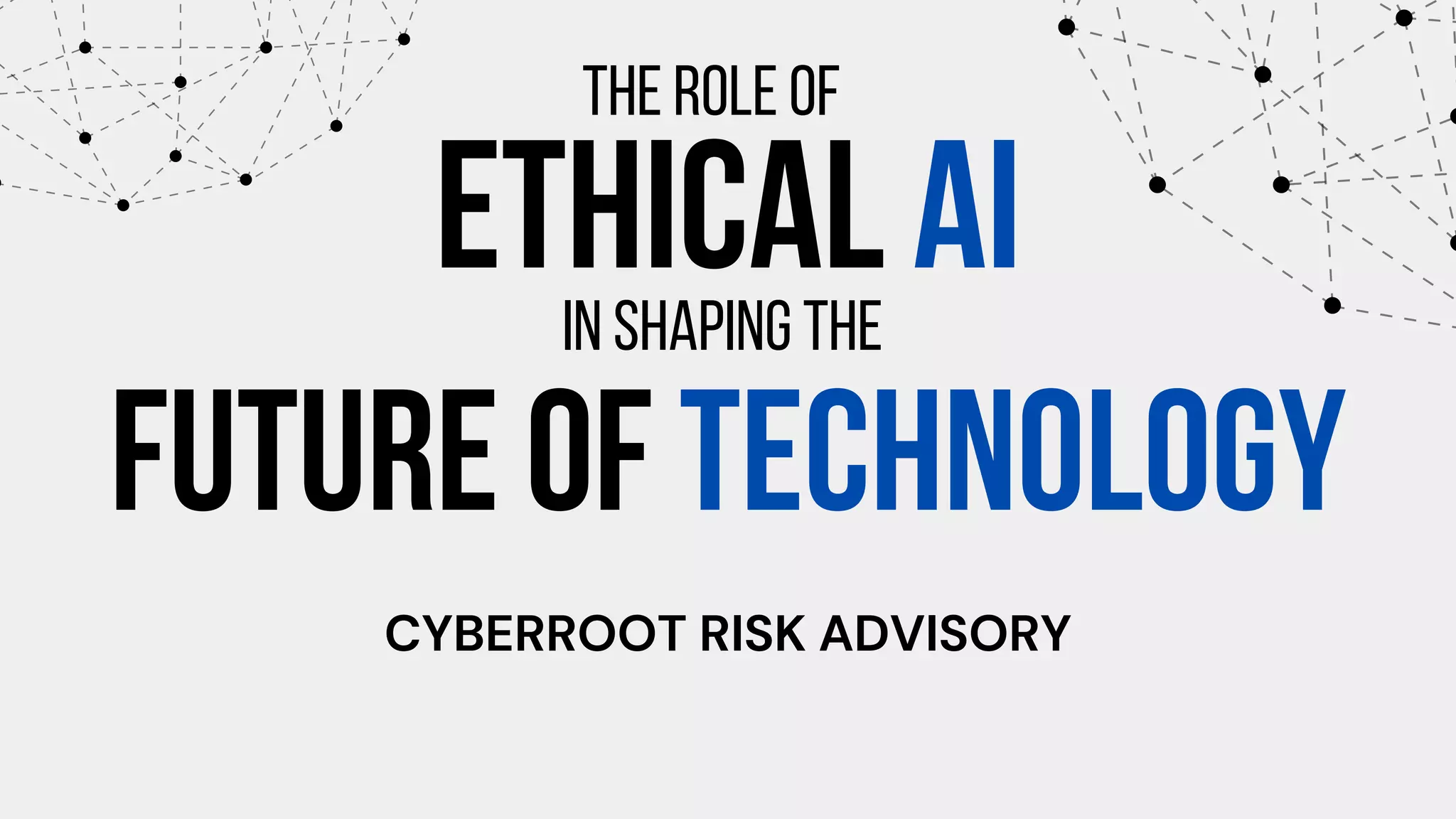 THE ROLE OF
CYBERROOT RISK ADVISORY
ETHICAL AI
IN SHAPING THE
FUTURE OF TECHNOLOGY
 