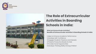 The Role of Extracurricular
Activities in Boarding
Schools in India:
What are Extracurricular Activities?
Benefits of Extracurricular Activities in Boarding Schools in India:
1.Helps to Enhance Academic Performance
2.Develops Self-Confidence
3.Engages Students’ Passions and Interests
4.Presents Productive Breaks for Kids
5.Provides Social Opportunities
6.Develops Thinking Ability Among Children
DOON
INTERNATIONAL
SCHOOL
 