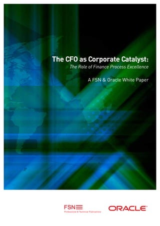 The CFO as Corporate Catalyst:
     The Role of Finance Process Excellence

             A FSN & Oracle White Paper
 