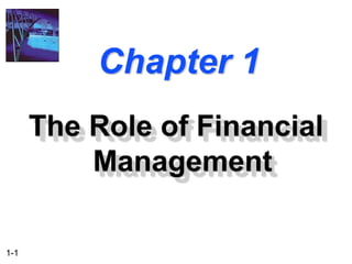 1-1
Chapter 1
The Role of Financial
Management
 