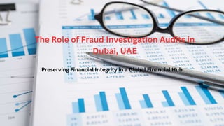 The Role of Fraud Investigation Audits in
Dubai, UAE
Preserving Financial Integrity in a Global Financial Hub
 