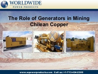 The Role of Generators in Mining
        Chilean Copper




    www.wpowerproducts.com Call us: +1-713-434-2300
 