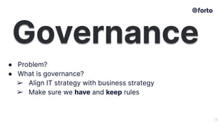 13
● Problem?
● What is governance?
➢ Align IT strategy with business strategy
➢ Make sure we have and keep rules
Governan...