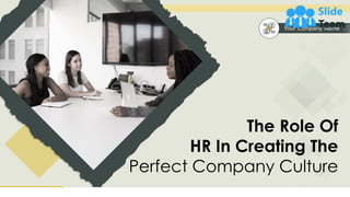 The Role Of
HR In Creating The
Perfect Company Culture
Your Company Name
 
