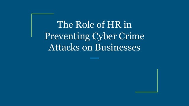 The Role of HR in
Preventing Cyber Crime
Attacks on Businesses
 