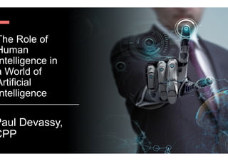The Role of
Human
ntelligence in
a World of
Artificial
ntelligence
Paul Devassy,
CPP
 