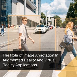 The Role of Image Annotation In
Augmented Reality And Virtual
Reality Applications
 