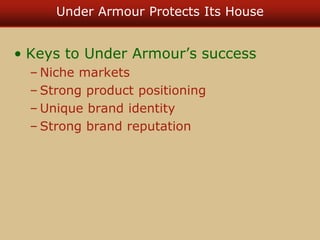 Under Armour Protects Its House
• Keys to Under Armour’s success
– Niche markets
– Strong product positioning
– Unique brand identity
– Strong brand reputation
 