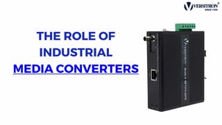 THE ROLE OF
INDUSTRIAL
MEDIA CONVERTERS
 
