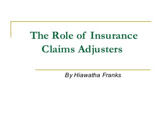 The Role of Insurance
  Claims Adjusters

      By Hiawatha Franks
 