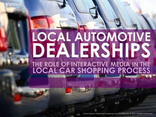 LOCAL AUTOMOTIVE DEALERSHIPS THE ROLE OF INTERACTIVE MEDIA IN THE   LOCAL CAR SHOPPING PROCESS Yahoo! Search Marketing Pro...