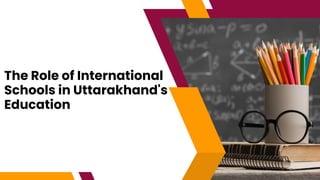 The Role of International
Schools in Uttarakhand's
Education
 