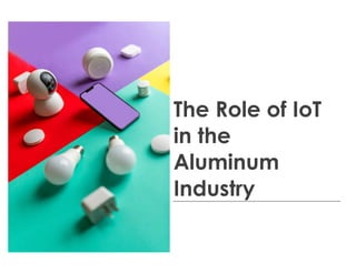 The Role of IoT
in the
Aluminum
Industry
 