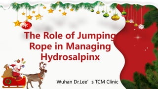 Wuhan Dr.Lee’s TCM Clinic
The Role of Jumping
Rope in Managing
Hydrosalpinx
 