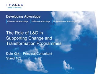 The Role of L&D in
Supporting Change and
Transformation Programmes

Dale Kirk – Principal Consultant
Stand 182
 