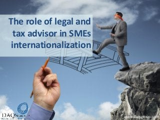 The role of legal and
tax advisor in SMEs
internationalization
www.daqsgroup.com
 