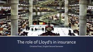 The role of Lloyd’s in insurance
Christine Finas | English Second Semester
 
