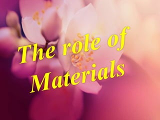 Material Roles The role of materials | PPTX