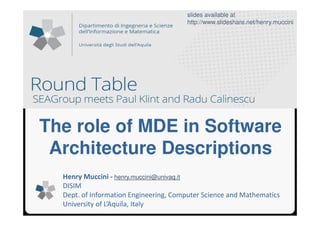 Henry Muccini - henry.muccini@univaq.it
DISIM
Dept. of Information Engineering, Computer Science and Mathematics
University of L’Aquila, Italy
The role of MDE in Software
Architecture Descriptions
slides available at
http://www.slideshare.net/henry.muccini
 