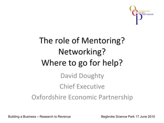 The role of Mentoring? Networking? Where to go for help? David Doughty Chief Executive Oxfordshire Economic Partnership 