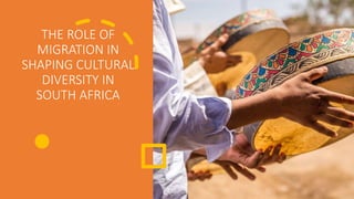THE ROLE OF
MIGRATION IN
SHAPING CULTURAL
DIVERSITY IN
SOUTH AFRICA
 