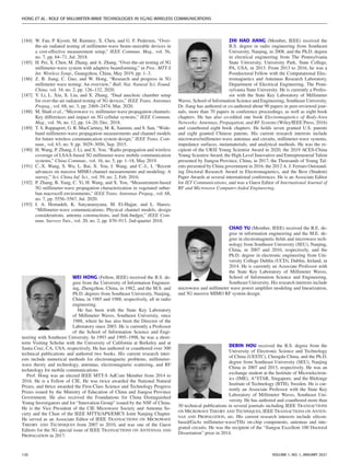 HONG ET AL.: ROLE OF MILLIMETER-WAVE TECHNOLOGIES IN 5G/6G WIRELESS COMMUNICATIONS
[184] W. Fan, P. Kyosti, M. Rumney, X. Chen, and G. F. Pedersen, “Over-
the-air radiated testing of millimeter-wave beam-steerable devices in
a cost-effective measurement setup,” IEEE Commun. Mag., vol. 56,
no. 7, pp. 64–71, Jul. 2018.
[185] H. Pei, X. Chen, M. Zhang, and A. Zhang, “Over-the-air testing of 5G
millimeter-wave system with adaptive beamforming,” in Proc. MTT-S
Int. Wireless Symp., Guangzhou, China, May 2019, pp. 1–3.
[186] Z. B. Jiang, C. Guo, and W. Hong, “Research and progress in 5G
millimeter wave testing: An overview,” Bull. Nat. Natural Sci. Found.
China, vol. 34, no. 2, pp. 126–132, 2020.
[187] Y. Li, L. Xin, X. Liu, and X. Zhang, “Dual anechoic chamber setup
for over-the-air radiated testing of 5G devices,” IEEE Trans. Antennas
Propag., vol. 68, no. 3, pp. 2469–2474, Mar. 2020.
[188] M. Shafi et al., “Microwave vs. millimeter-wave propagation channels:
Key differences and impact on 5G cellular systems,” IEEE Commun.
Mag., vol. 56, no. 12, pp. 14–20, Dec. 2018.
[189] T. S. Rappaport, G. R. MacCartney, M. K. Samimi, and S. Sun, “Wide-
band millimeter-wave propagation measurements and channel models
for future wireless communication system design,” IEEE Trans. Com-
mun., vol. 63, no. 9, pp. 3029–3056, Sep. 2015.
[190] H. Wang, P. Zhang, J. Li, and X. You, “Radio propagation and wireless
coverage of LSAA-based 5G millimeter-wave mobile communication
systems,” China Commun., vol. 16, no. 5, pp. 1–18, May 2019.
[191] C.-X. Wang, S. Wu, L. Bai, X. You, J. Wang, and C.-L. I, “Recent
advances on massive MIMO channel measurements and modeling: A
survey,” Sci. China Inf. Sci., vol. 59, no. 2, Feb. 2016.
[192] P. Zhang, B. Yang, C. Yi, H. Wang, and X. You, “Measurement-based
5G millimeter-wave propagation characterization in vegetated subur-
ban macrocell environments,” IEEE Trans. Antennas Propag., vol. 68,
no. 7, pp. 5556–5567, Jul. 2020.
[193] I. A. Hemadeh, K. Satyanarayana, M. El-Hajjar, and L. Hanzo,
“Millimeter-wave communications: Physical channel models, design
considerations, antenna constructions, and link-budget,” IEEE Com-
mun. Surveys Tuts., vol. 20, no. 2, pp. 870–913, 2nd-quarter 2018.
WEI HONG (Fellow, IEEE) received the B.S. de-
gree from the University of Information Engineer-
ing, Zhengzhou, China, in 1982, and the M.S. and
Ph.D. degrees from Southeast University, Nanjing,
China, in 1985 and 1988, respectively, all in radio
engineering.
He has been with the State Key Laboratory
of Millimeter Waves, Southeast University, since
1988, where he has also been the Director of the
Laboratory since 2003. He is currently a Professor
of the School of Information Science and Engi-
neering with Southeast University. In 1993 and 1995–1998, he was a short-
term Visiting Scholar with the University of California at Berkeley and at
Santa Cruz, CA, USA, respectively. He has authored or coauthored over 300
technical publications and authored two books. His current research inter-
ests include numerical methods for electromagnetic problems, millimeter-
wave theory and technology, antennas, electromagnetic scattering, and RF
technology for mobile communications
Prof. Hong was an elected IEEE MTT-S AdCom Member from 2014 to
2016. He is a Fellow of CIE. He was twice awarded the National Natural
Prizes, and thrice awarded the First-Class Science and Technology Progress
Prizes issued by the Ministry of Education of China and Jiangsu Province
Government. He also received the Foundations for China Distinguished
Young Investigators and for “Innovation Group” issued by the NSF of China.
He is the Vice President of the CIE Microwave Society and Antenna So-
ciety and the Chair of the IEEE MTTS/APS/EMCS Joint Nanjing Chapter.
He served as an Associate Editor of IEEE TRANSACTIONS ON MICROWAVE
THEORY AND TECHNIQUES from 2007 to 2010, and was one of the Guest
Editors for the 5G special issue of IEEE TRANSACTIONS ON ANTENNAS AND
PROPAGATION in 2017.
ZHI HAO JIANG (Member, IEEE) received the
B.S. degree in radio engineering from Southeast
University, Nanjing, in 2008, and the Ph.D. degree
in electrical engineering from The Pennsylvania
State University, University Park, State College,
PA, USA, in 2013. From 2013 to 2016, he was a
Postdoctoral Fellow with the Computational Elec-
tromagnetics and Antennas Research Laboratory,
Department of Electrical Engineering, The Penn-
sylvania State University. He is currently a Profes-
sor with the State Key Laboratory of Millimeter
Waves, School of Information Science and Engineering, Southeast University.
Dr. Jiang has authored or co-authored about 90 papers in peer-reviewed jour-
nals, more than 70 papers in conference proceedings, as well as eight book
chapters. He has also co-edited one book Electromagnetics of Body-Area
Networks: Antennas, Propagation, and RF Systems (Wiley/IEEE Press, 2016)
and coauthored eight book chapters. He holds seven granted U.S. patents
and eight granted Chinese patents. His current research interests include
microwave/millimeter-wave antennas and circuits, millimeter-wave systems,
impedance surfaces, metamaterials, and analytical methods. He was the re-
cipient of the URSI Young Scientist Award in 2020, the 2019 ACES-China
Young Scientist Award, the High-Level Innovative and Entrepreneurial Talent
presented by Jiangsu Province, China, in 2017, the Thousands of Young Tal-
ents presented by China government in 2016, the 2012 A. J. Ferraro Outstand-
ing Doctoral Research Award in Electromagnetics, and the Best (Student)
Paper Awards at several international conferences. He is an Associate Editor
for IET Communications, and was a Guest Editor of International Journal of
RF and Microwave Computer-Aided Engineering.
CHAO YU (Member, IEEE) received the B.E. de-
gree in information engineering and the M.E. de-
gree in electromagnetic fields and microwave tech-
nology from Southeast University (SEU), Nanjing,
China, in 2007 and 2010, respectively, and the
Ph.D. degree in electronic engineering from Uni-
versity College Dublin (UCD), Dublin, Ireland, in
2014. He is currently an Associate Professor with
the State Key Laboratory of Millimeter Waves,
School of Information Science and Engineering,
Southeast University. His research interests include
microwave and millimeter wave power amplifier modeling and linearization,
and 5G massive MIMO RF system design.
DEBIN HOU received the B.S. degree from the
University of Electronic Science and Technology
of China (UESTC), Chengdu China, and the Ph.D.
degree from Southeast University (SEU), Nanjing
China in 2007 and 2013, respectively. He was an
exchange student at the Institute of Microelectron-
ics (IME), A∗STAR, Singapore, and the Blekinge
Institute of Technology (BTH), Sweden. He is cur-
rently an Associate Professor with the State Key
Laboratory of Millimeter Waves, Southeast Uni-
versity. He has authored and coauthored more than
30 technical publications in several journals including IEEE TRANSACTIONS
ON MICROWAVE THEORY AND TECHNIQUES, IEEE TRANSACTIONS ON ANTEN-
NAS AND PROPAGATION, etc. His current research interests include silicon-
based/GaAs millimeter-wave/THz on-chip components, antennas and inte-
grated circuits. He was the recipient of the “Jiangsu Excellent 100 Doctoral
Dissertation” prize in 2014.
120 VOLUME 1, NO. 1, JANUARY 2021
 