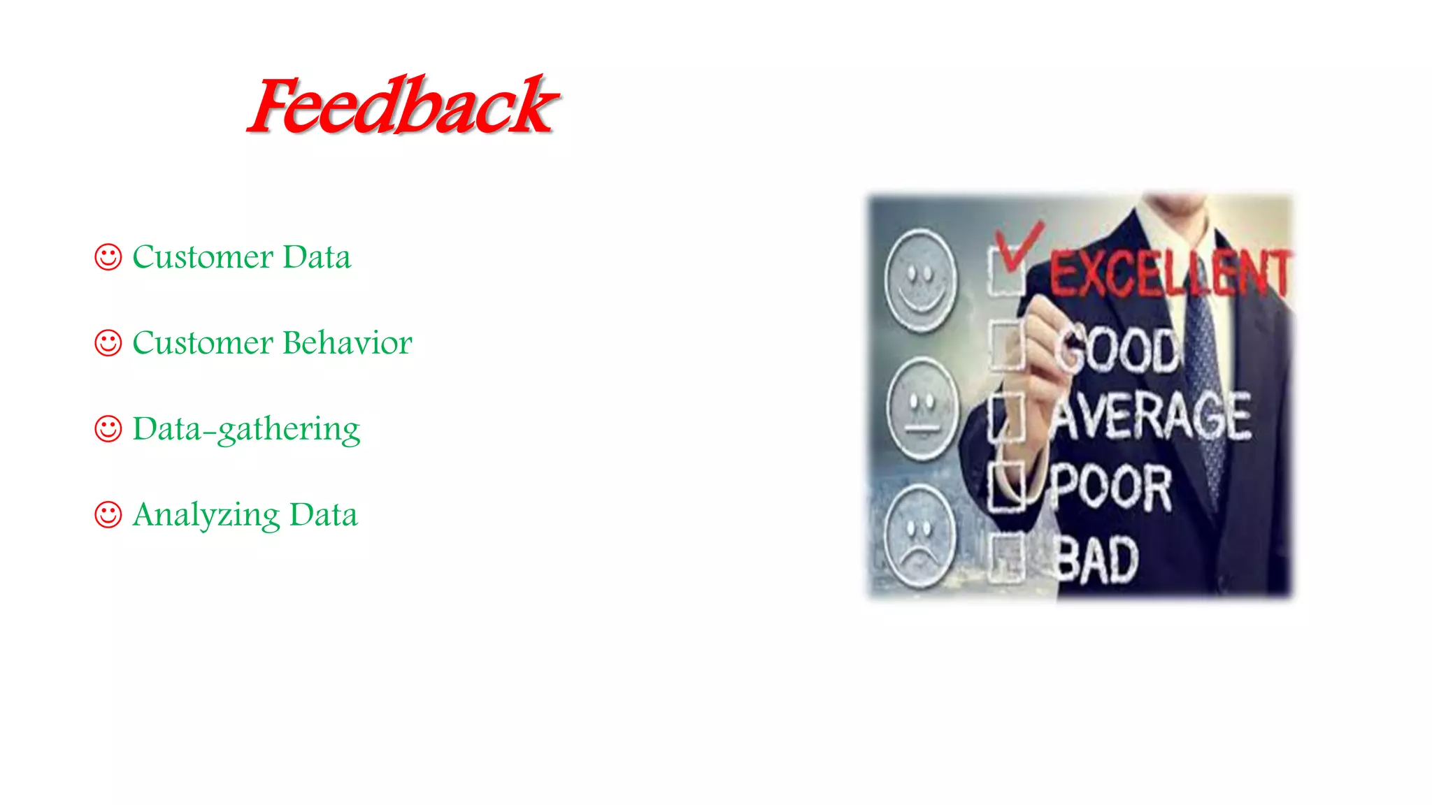 Feedback
 Customer Data
 Customer Behavior
 Data-gathering
 Analyzing Data
 