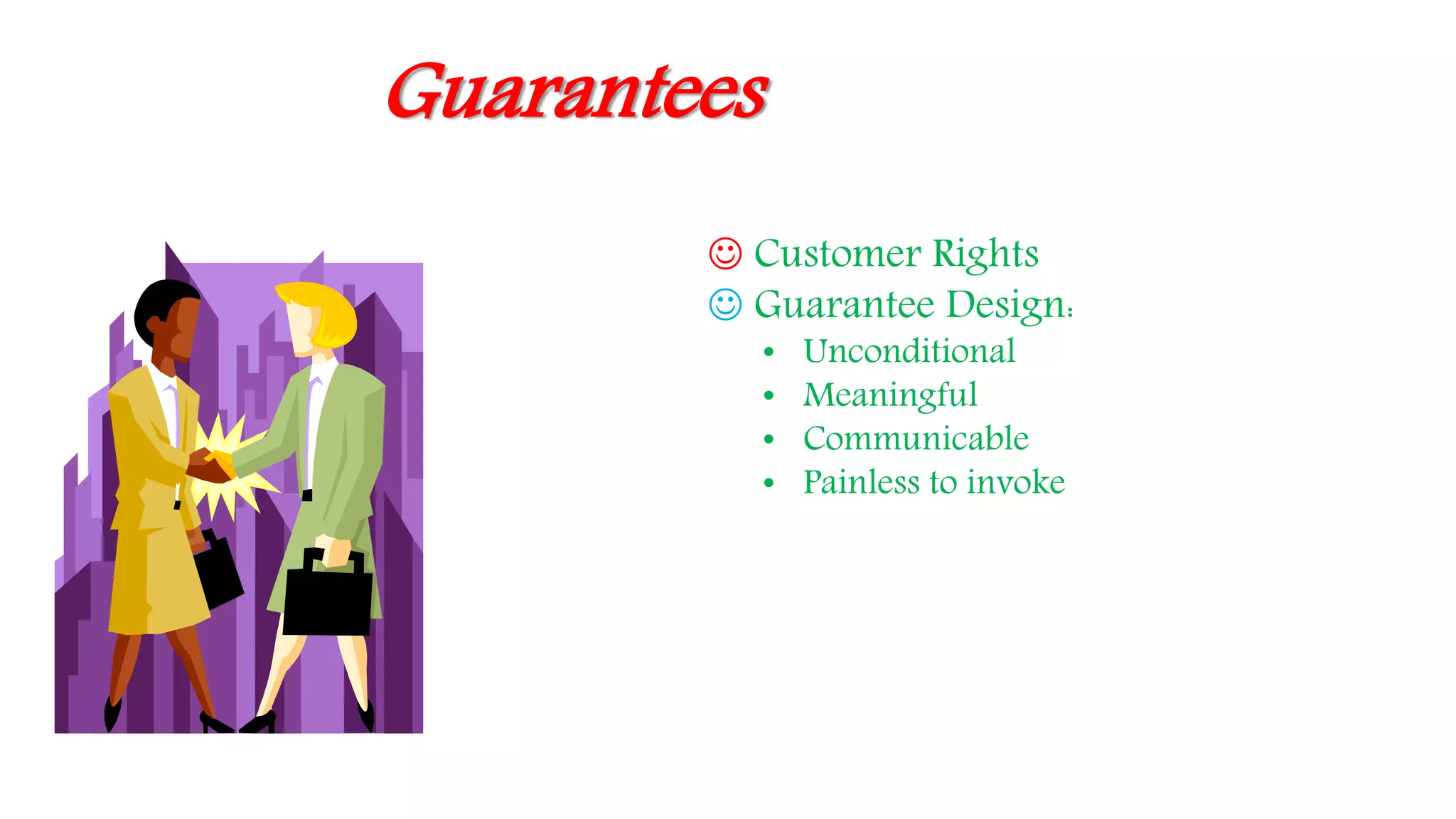 Guarantees
 Customer Rights
 Guarantee Design:
• Unconditional
• Meaningful
• Communicable
• Painless to invoke
 